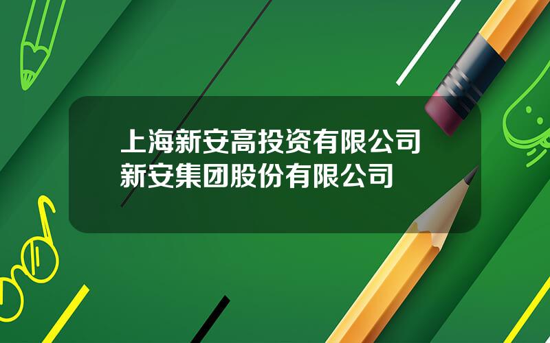 上海新安高投资有限公司 新安集团股份有限公司